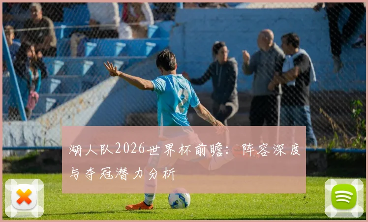 湖人队2026世界杯前瞻：阵容深度与夺冠潜力分析