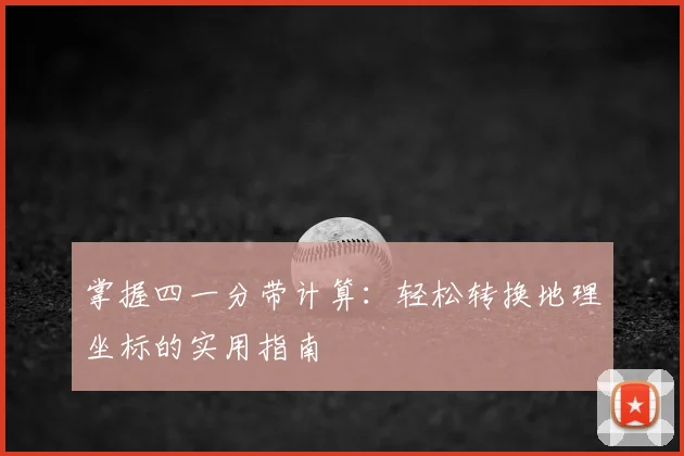 掌握四一分带计算:轻松转换地理坐标的实用指南