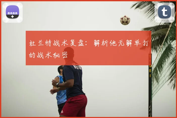 杜兰特战术复盘:解析他无解单打的战术秘密