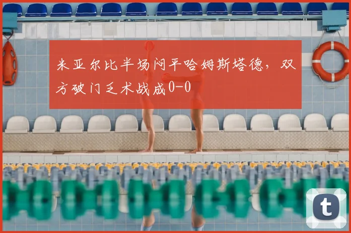 米亚尔比半场闷平哈姆斯塔德，双方破门乏术战成0-0