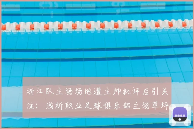 浙江队主场场地遭主帅批评后引关注：浅析职业足球俱乐部主场草坪维护标准与责任归属