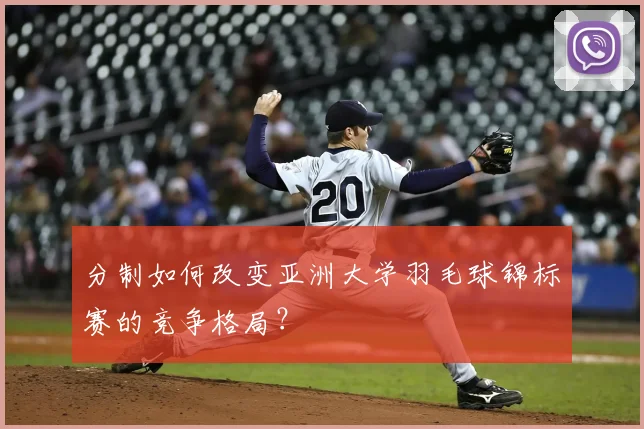 分制如何改变亚洲大学羽毛球锦标赛的竞争格局？
