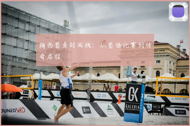 梅西首秀时间线:从首场比赛到传奇启程