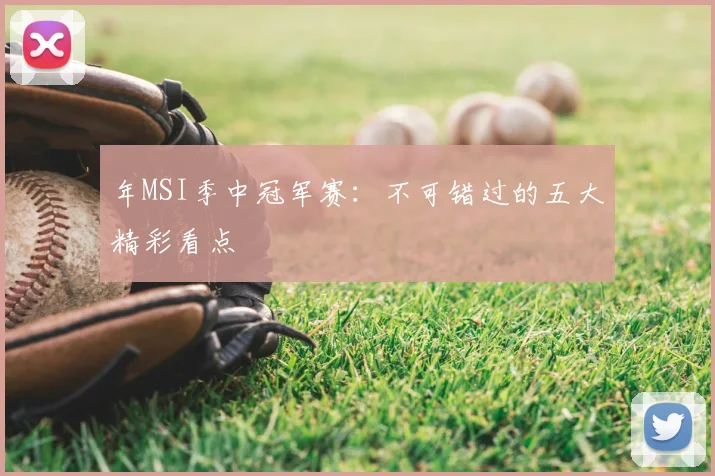 年MSI季中冠军赛:不可错过的五大精彩看点